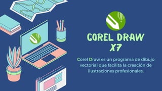 COREL DRAW
x7
Corel Draw es un programa de dibujo
vectorial que facilita la creación de
ilustraciones profesionales.
 