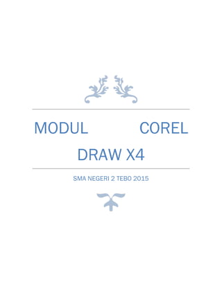 MODUL COREL
DRAW X4
SMA NEGERI 2 TEBO 2015
 