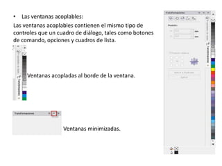 • Las ventanas acoplables:
Las ventanas acoplables contienen el mismo tipo de
controles que un cuadro de diálogo, tales como botones
de comando, opciones y cuadros de lista.
Ventanas acopladas al borde de la ventana.
Ventanas minimizadas.
 