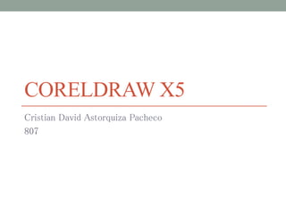 CORELDRAW X5
Cristian David Astorquiza Pacheco
807
 
