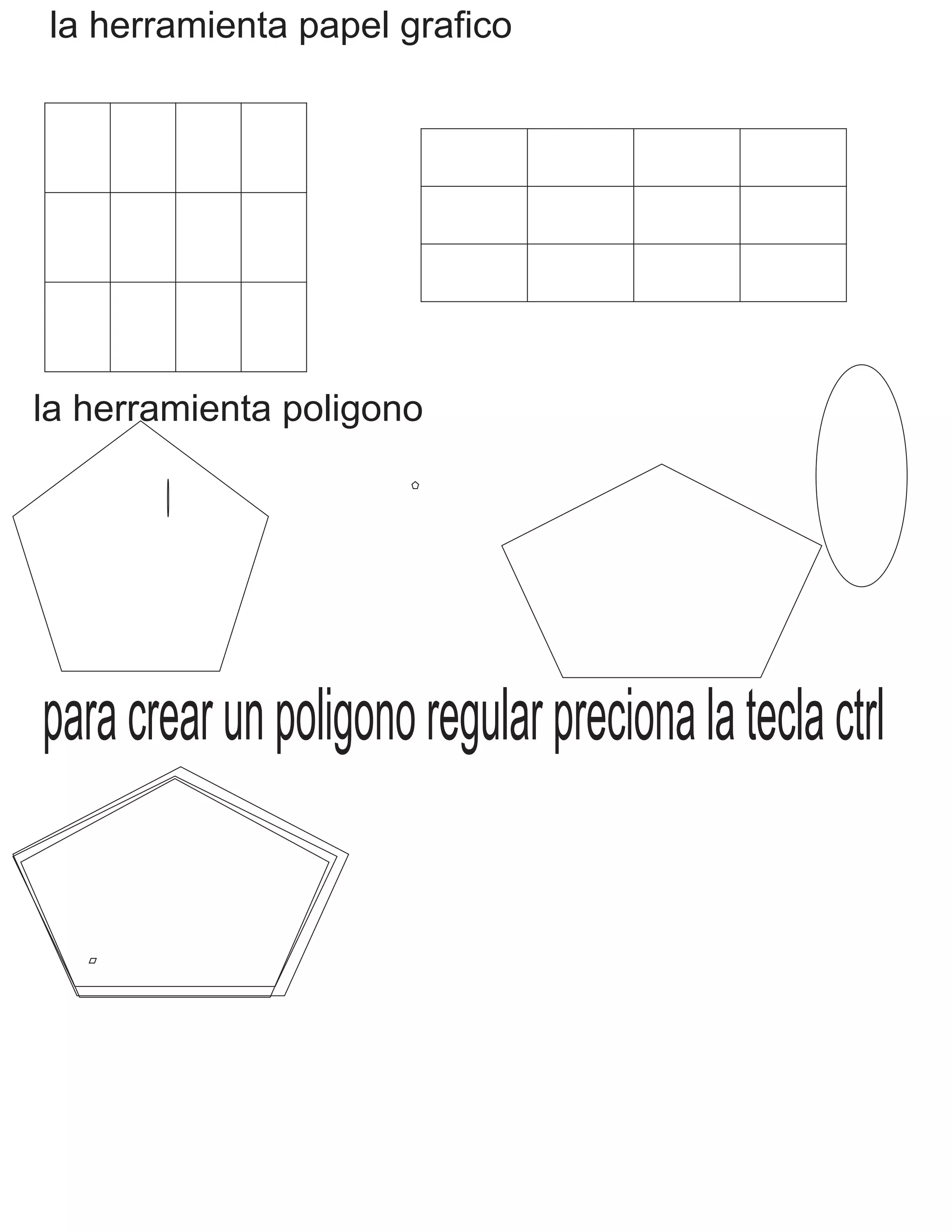 la herramienta papel grafico
la herramienta poligono
paracrearunpoligonoregularprecionalateclactrl