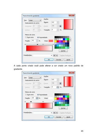45
A cada ponto criado você pode alterar a cor criado um novo padrão de
gradiente.
 