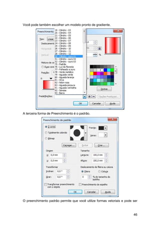 46
Você pode também escolher um modelo pronto de gradiente.
A terceira forma de Preenchimento é o padrão.
O preenchimento padrão permite que você utilize formas vetoriais e pode ser
 
