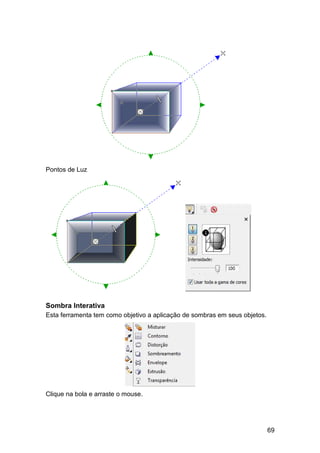 69
Pontos de Luz
Sombra Interativa
Esta ferramenta tem como objetivo a aplicação de sombras em seus objetos.
Clique na bola e arraste o mouse.
 