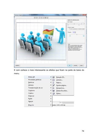 74
E com certeza o mais interessante os efeitos que ficam na parte de baixo do
menu.
 