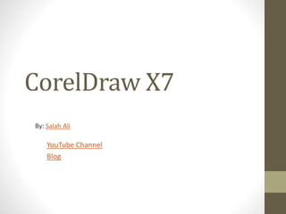 CorelDraw X7
YouTube Channel
Blog
By: Salah Ali
 
