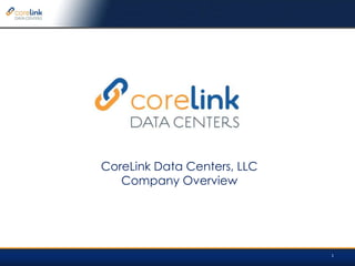 CoreLink Data Centers, LLCCompany Overview 1 