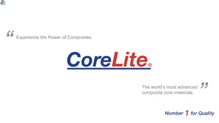 Experience the Power of Composites.
The world’s most advanced
composite core materials.
 