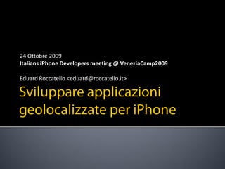 24 Ottobre 2009
Italians iPhone Developers meeting @ VeneziaCamp2009

Eduard Roccatello <eduard@roccatello.it>
 
