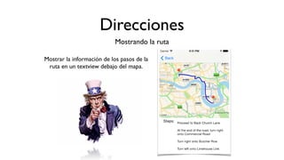 Direcciones
Mostrando la ruta
Mostrar la información de los pasos de la
ruta en un textview debajo del mapa.
 
