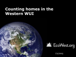 Counting homes in the
Western WUI
7/4/2013
 