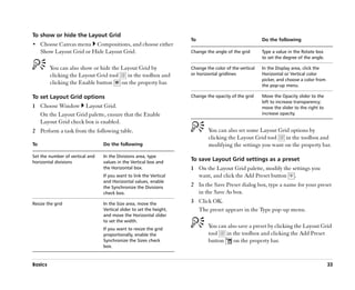 To show or hide the Layout Grid
                                                                      To                                 Do the following
•• Choose Canvas menu     Compositions, and choose either
     Show Layout Grid or Hide Layout Grid.                            Change the angle of the grid       Type a value in the Rotate box
                                                                                                         to set the degree of the angle.

         You can also show or hide the Layout Grid by                 Change the color of the vertical   In the Display area, click the
         clicking the Layout Grid tool   in the toolbox and           or horizontal gridlines            Horizontal or Vertical color
                                                                                                         picker, and choose a color from
         clicking the Enable button    on the property bar.                                              the pop-up menu.

To set Layout Grid options                                            Change the opacity of the grid     Move the Opacity slider to the
                                                                                                         left to increase transparency;
1 Choose Window Layout Grid.                                                                             move the slider to the right to
  On the Layout Grid palette, ensure that the Enable                                                     increase opacity.
  Layout Grid check box is enabled.
2 Perform a task from the following table.                                    You can also set some Layout Grid options by
                                                                              clicking the Layout Grid tool   in the toolbox and
To                               Do the following                             modifying the settings you want on the property bar.
Set the number of vertical and   In the Divisions area, type
horizontal divisions             values in the Vertical box and
                                                                      To save Layout Grid settings as a preset
                                 the Horizontal box.                  1 On the Layout Grid palette, modify the settings you
                                 If you want to link the Vertical       want, and click the Add Preset button .
                                 and Horizontal values, enable
                                 the Synchronize the Divisions
                                                                      2 In the Save Preset dialog box, type a name for your preset
                                 check box.                             in the Save As box.
Resize the grid                  In the Size area, move the
                                                                      3 Click OK.
                                 Vertical slider to set the height,     The preset appears in the Type pop-up menu.
                                 and move the Horizontal slider
                                 to set the width.
                                 If you want to resize the grid
                                                                              You can also save a preset by clicking the Layout Grid
                                 proportionally, enable the                   tool   in the toolbox and clicking the Add Preset
                                 Synchronize the Sizes check                  button     on the property bar.
                                 box.



Basics                                                                                                                                     33
 