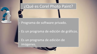 - Programa de software privado.
- Es un programa de edición de gráficos.
- Es un programa de edición de
imágenes.
¿Qué es Corel Photo Paint?
 