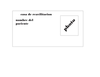 photo 
casa de reavilitacion 
nombre del 
paciente 
 
