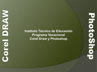 Instituto Técnico de EducaciónPrograma VocacionalCorel Draw y PhotoshopCorel DRAWPhotoShop