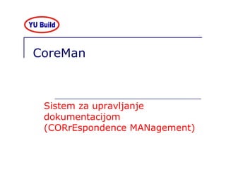 CoreMan



 Sistem za upravljanje
 dokumentacijom
 (CORrEspondence MANagement)