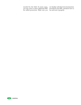 CHAPTER 6
mended by the label. In many cases,
you may want to select additional PPE
for added protection. Make sure you
are familiar with the level of protection
provided by the PPE, and know how to
use and wear it properly.
102
 
