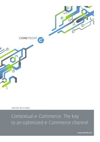 BUSINESS WHITE PAPER

Contextual e-Commerce: The key
to an optimized e-Commerce channel
www.coremedia.com

 
