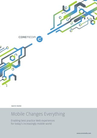 WHITE PAPER

Mobile Changes Everything
Enabling best practice Web experiences
for today’s increasingly mobile world
www.co...