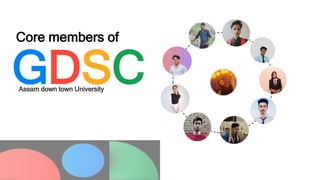 GDSC
Assam down town University
Core members of
 