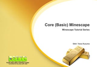 Core (Basic) Minescape
Minescape Tutorial Series
Oleh: Tutus Kusuma
 