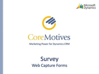 Marketing Power for Dynamics CRM




        Survey
 Web Capture Forms
 