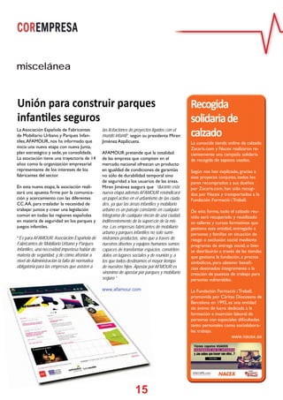15
Unión para construir parques
infan les seguros
miscelánea
La Asociación Española de Fabricantes
de Mobiliario Urbano y Parques Infan-
tiles,AFAMOUR, nos ha informado que
inicia una nueva etapa con nueva Junta,
plan estratégico y sede, ya consolidada.
La asociación tiene una trayectoria de 14
años como la organización empresarial
representante de los intereses de los
fabricantes del sector.
En esta nueva etapa, la asociación reali-
zará una apuesta ﬁrme por la comunica-
ción y acercamiento con las diferentes
CC.AA. para trasladar la necesidad de
trabajar juntos y crear una legislación
común en todas las regiones españolas
en materia de seguridad en los parques y
juegos infantiles.
“Es para AFAMOUR, Asociación Española de
Fabricantes de Mobiliario Urbano y Parques
Infantiles, una necesidad imperiosa hablar de
materia de seguridad, y de cómo afrontar a
nivel de Administración la falta de normativa
obligatoria para las empresas que asisten a
La conocida tienda online de calzado
Zacaris.com y Nacex realizaron re-
cientemente una campaña solidaria
de recogida de zapatos usados.
Según nos han explicado, gracias a
este proyecto conjunto, todos los
pares recomprados a sus dueños
por Zacaris.com, han sido recogi-
dos por Nacex y transportados a la
Fundación Formació i Treball.
De esta forma, todo el calzado reu-
nido será recuperado y reutilizado
en talleres y cursos formativos que
gestiona esta entidad, entregado a
personas y familias en situación de
riesgo o exclusión social mediante
programas de entrega social, o bien
se distribuirán a través de las tiendas
que gestiona la fundación, a precios
simbólicos, para obtener beneﬁ-
cios destinados íntegramente a la
creación de puestos de trabajo para
personas vulnerables.
La Fundación Formació i Treball,
promovida por Cáritas Diocesana de
Barcelona en 1992, es una entidad
sin ánimo de lucro dedicada a la
formación e inserción laboral de
personas con especiales diﬁcultades
tanto personales como sociolabora-
les trabajo.
www.nacex.es
Recogida
solidariade
calzadolas licitaciones de proyectos ligados con el
mundo infantil”, según su presidenta Miren
Jiménez Azpilicueta.
AFAMOUR pretende que la totalidad
de las empresa que compiten en el
mercado nacional ofrezcan un producto
en igualdad de condiciones de garantías
no sólo de durabilidad temporal sino
de seguridad a los usuarios de las áreas.
Miren Jiménez asegura que “durante esta
nueva etapa además AFAMOUR reivindicará
un papel activo en el urbanismo de las ciuda-
des, ya que las áreas infantiles y mobiliario
urbano es un paisaje constante en cualquier
fotograma de cualquier rincón de una ciudad,
indiferentemente de la superﬁcie de la mis-
ma. Las empresas fabricantes de mobiliario
urbano y parques infantiles no solo sumi-
nistramos productos, sino que a través de
nuestros diseños y equipos humanos somos
capaces de transformar espacios, convirtién-
dolos en lugares sociales y de reunión y, a
los que todos destinamos el mayor tiempo
de nuestros hijos. Apostar por AFMOUR es
sinónimo de apostar por parques y mobiliario
seguro.”
www.afamour.com
 