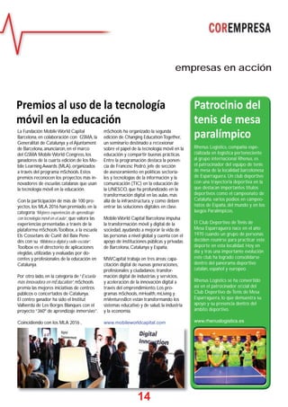 14
La Fundación MobileWorld Capital
Barcelona, en colaboración con GSMA, la
Generalitat de Catalunya y el Ajuntament
de Barcelona, anunciaron, en el marco
del GSMA MobileWorld Congress, los
ganadores de la cuarta edición de los Mo-
bile Learning Awards (MLA), organizados
a través del programa mSchools. Estos
premios reconocen los proyectos más in-
novadores de escuelas catalanas que usan
la tecnología móvil en la educación.
Con la participación de más de 100 pro-
yectos, los MLA 2016 han premiado, en la
categoría “Mejores experiencias de aprendizaje
con tecnología móvil en el aula”, que valora las
experiencias presentadas a través de la
plataforma mSchoolsToolbox, a la escuela
Els Cossetans de Cunit del Baix Pene-
dès con su “Biblioteca digital y radio escolar”.
Toolbox es el directorio de aplicaciones
elegidas, utilizadas y evaluadas por do-
centes y profesionales de la educación en
Catalunya.
Por otro lado, en la categoría de “Escuela
más innovadora en mEducation”, mSchools
premia las mejores iniciativas de centros
públicos o concertados de Catalunya.
El centro ganador ha sido el Institut
Vallverdú de Les Borges Blanques con el
proyecto “360º de aprendizaje inmersivo”.
Coincidiendo con los MLA 2016 ,
empresas en acción
mSchools ha organizado la segunda
edición de Changing EducationTogether,
un seminario destinado a reﬂexionar
sobre el papel de la tecnología móvil en la
educación y compartir buenas prácticas.
Entre la programación destaca la ponen-
cia de Francesc Pedró, jefe de sección
de asesoramiento en políticas sectoria-
les y tecnologías de la información y la
comunicación (TIC) en la educación de
la UNESCO, que ha profundizado en la
transformación digital en las aulas, más
allá de la infraestructura, y como deben
entrar las soluciones digitales en clase.
MobileWorld Capital Barcelona impulsa
la transformación móvil y digital de la
sociedad, ayudando a mejorar la vida de
las personas a nivel global y cuenta con el
apoyo de instituciones públicas y privadas
de Barcelona, Catalunya y España,
MWCapital trabaja en tres áreas: capa-
citación digital de nuevas generaciones,
profesionales y ciudadanos; transfor-
mación digital de industrias y servicios,
y aceleración de la innovación digital a
través del emprendimiento. Los pro-
gramas mSchools, mHealth, mLiving y
mVenturesBcn están transformando los
sistemas educativo y de salud, la industria
y la economía.
www.mobileworldcapital.com
Patrocinio del
tenis de mesa
paralímpico
Rhenus Logistics, compañía espe-
cializada en logística perteneciente
al grupo internacional Rhenus, es
el patrocinador del equipo de tenis
de mesa de la localidad barcelonesa
de Esparraguera. Un club deportivo
con una trayectoria deportiva en la
que destacan importantes títulos
deportivos como el campeonato de
Cataluña, varios podios en campeo-
natos de España, del mundo y en los
Juegos Paralímpicos.
El Club Deportivo de Tenis de
Mesa Esparraguera nace en el año
1970 cuando un grupo de personas
deciden reunirse para practicar este
deporte en esta localidad. Hoy en
día y tras una importante evolución
este club ha logrado consolidarse
dentro del panorama deportivo
catalán, español y europeo.
Rhenus Logistics se ha convertido
así en el patrocinador oﬁcial del
Club Deportivo de Tenis de Mesa
Esparraguera, lo que demuestra su
apoyo y su presencia dentro del
ámbito deportivo.
www.rhenuslogistics.es
Premios al uso de la tecnología
móvil en la educación
14
 