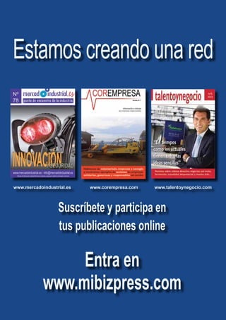 www.mercadoindustrial.es www.corempresa.com www.talentoynegocio.com
Suscríbete y participa en
tus publicaciones online
Entra en
www.mibizpress.com
Estamos creando una red
 