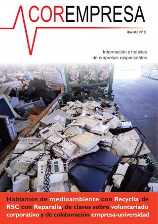 Revista Nº 5




                                 Información y noticias
                             de empresas responsables




Hablamos de medioambiente con Recyclia, de
RSC con Reparalia, de claves sobre voluntariado
corporativo y de colaboración empresa-universidad
 