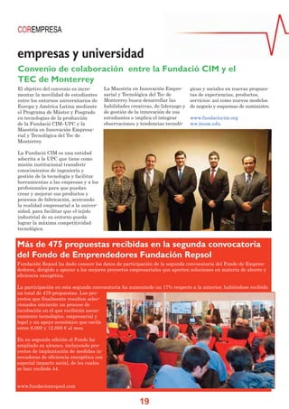 empresas y universidad
Convenio de colaboración entre la Fundació CIM y el
TEC de Monterrey
El objetivo del convenio es incre-       La Maestría en Innovación Empre-        gicas y sociales en nuevas propues-
mentar la movilidad de estudiantes       sarial y Tecnológica del Tec de         tas de experiencias, productos,
entre los entornos universitarios de     Monterrey busca desarrollar las         servicios; así como nuevos modelos
Europa y América Latina mediante         habilidades creativas, de liderazgo y   de negocio y esquemas de suministro.
el Programa de Máster y Posgrado         de gestión de la innovación de sus
en tecnologías de la producción          estudiantes e implica el integrar       www.fundaciocim.org
de la Fundació CIM–UPC y la              observaciones y tendencias tecnoló-     ww.itesm.edu
Maestría en Innovación Empresa-
rial y Tecnológica del Tec de
Monterrey.

La Fundació CIM es una entidad
adscrita a la UPC que tiene como
misión institucional transferir
conocimientos de ingeniería y
gestión de la tecnología y facilitar
herramientas a las empresas y a los
profesionales para que puedan
crear y mejorar sus productos y
procesos de fabricación, acercando
la realidad empresarial a la univer-
sidad, para facilitar que el tejido
industrial de su entorno pueda
lograr la máxima competitividad
tecnológica.


Más de 475 propuestas recibidas en la segunda convocatoria
del Fondo de Emprendedores Fundación Repsol
Fundación Repsol ha dado conocer los datos de participación de la segunda convocatoria del Fondo de Empren-
dedores, dirigido a apoyar a los mejores proyectos empresariales que aporten soluciones en materia de ahorro y
eficiencia energética.

La participación en esta segunda convocatoria ha aumentado un 17% respecto a la anterior, habiéndose recibido
un total de 479 propuestas. Los pro-
yectos que finalmente resulten selec-
cionados iniciarán un proceso de
incubación en el que recibirán aseso-
ramiento tecnológico, empresarial y
legal y un apoyo económico que oscila
entre 6.000 y 12.000 € al mes.

En su segunda edición el Fondo ha
ampliado su alcance, incluyendo pro-
yectos de implantación de medidas in-
novadoras de eficiencia energética con
especial impacto social, de los cuales
se han recibido 44.


www.fundacionrepsol.com


                                                         19
 