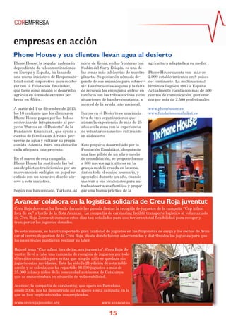 empresas en acción
Phone House y sus clientes llevan agua al desierto
Phone House, la popular cadena independiente de telecomunicaciones
en Europa y España, ha lanzado
una nueva iniciativa de Responsabilidad social corporativa para colaborar con la Fundación Emalaikat,
que tiene como misión el desarrollo
agrícola en áreas de extrema pobreza en África.
A partir del 1 de diciembre de 2013,
los 10 céntimos que los clientes de
Phone House pagan por las bolsas
se destinarán íntegramente al proyecto “Surcos en el Desierto” de la
Fundación Emalaikat., que ayuda a
cientos de familias en África a proveerse de agua y cultivar su propia
comida. Además, hará una donación
cada año para este proyecto.
En el marco de esta campaña,
Phone House ha sustituido las bolsas de plástico tradicionales por un
nuevo modelo ecológico en papel reciclado con un atractivo diseño alusivo a esta iniciativa.
Según nos han contado, Turkana, al

norte de Kenia, en las fronteras con
Sudán del Sur y Etiopía, es una de
las zonas más inhóspitas de nuestro
planeta. Su población nómada depende de sus animales para sobrevivir. Las frecuentes sequías y la falta
de recursos les empujan a entrar en
conflicto con las tribus vecinas y con
situaciones de hambre constante, a
merced de la ayuda internacional.
Surcos en el Desierto es una iniciativa de tres organizaciones que
aúnan la experiencia de más de 25
años en la zona con la experiencia
de voluntarios israelíes cultivando
en el desierto.

agricultura adaptada a su medio. .
Phone House cuenta con más de
2.000 establecimientos en 8 países
del continente. La multinacional
británica llegó en 1997 a España.
Actualmente cuenta con más de 500
centros de comunicación, gestionados por más de 2.500 profesionales.
www.phonehouse.es
www.fundacionemalaikat.es

Este proyecto desarrollado por la
Fundación Emalaikat, después de
una fase piloto de un año y medio
de consolidación, se propone formar
a 500 nuevos agricultores en la
granja modelo creada en la zona,
darles todo el equipo necesario, y
apoyarles durante un año, cuando
vuelvan a sus localidades para autoabastecer a sus familias y propagar una buena práctica de la

Avancar colabora en la logística solidaria de Creu Roja juventut
Creu Roja Joventut ha llevado durante las pasada fiestas la recogida de juguetes de la campaña “Cap infant
fora de joc” a bordo de la flota Avancar. La compañía de carsharing facilitó transporte logístico al voluntariado
de Creu Roja Joventut durante estos días tan señalados para que tuvieran total flexibilidad para recoger y
transportar los juguetes donados.
De esta manera, se han transportado gran cantidad de juguetes en las furgonetas de carga y los coches de Avancar al centro de gestión de la Creu Roja, desde donde fueron seleccionados y distribuidos los juguetes para que
los pajes reales puedieran realizar su labor.
Bajo el lema “Cap infant fora de joc, ara jugues tu”, Creu Roja Joventut llevó a cabo una campaña de recogida de juguetes por todo
el territorio catalán para evitar que ningún niño se quedara sin
juguete estas navidades. Ésta ha sido la 21 edición de esta noble
acción y se calcula que ha repartido 60.000 juguetes a más de
25.000 niñas y niños de la comunidad autónoma de Catalunya
que se encuentraban en situación de vulnerabilidad.
Avancar, la compañía de carsharing, que opera en Barcelona
desde 2004, nos ha demostrado así su apoyo a esta campaña en la
que se han implicado todos sus empleados.
www.creurojajoventut.org

www.avancar.es

15

 