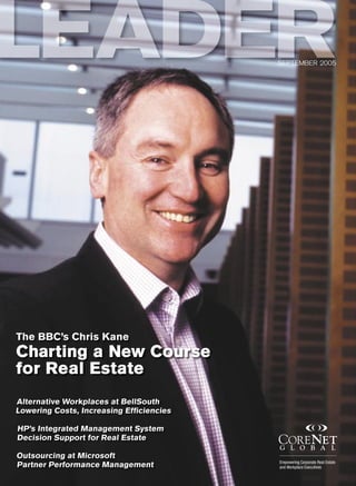 LEADER                                   SEPTEMBER 2005




The BBC’s Chris Kane
Charting a New Course
for Real Estate
Alternative Workplaces at BellSouth
Lowering Costs, Increasing Efﬁciencies

HP’s Integrated Management System
Decision Support for Real Estate

Outsourcing at Microsoft
Partner Performance Management
 