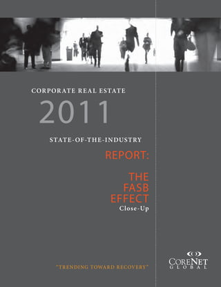 TABLE OF CONTENTS




    COR POR AT E R E A L E STAT E



        2011
                STAT E - OF-T H E -I N DUST RY

                                                      REPORT:
                                                             THE
                                                            FASB
                                                          EFFECT
                                                                C lose -Up




                     “ T R E N DI NG TOWA R D R ECOV ERY ”
“PRO GR E S S + OPP ORT U N I T Y ” 2 011 S TAT E - OF -T H E -I N DU S T RY R E P ORT
 