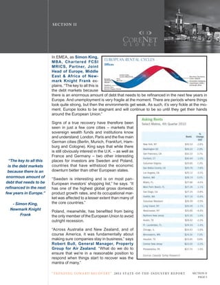 SE C T ION I I




                         In EMEA, as Simon King,
                         MBA, Char tered FCSI
                         MRICS, Par tner, Joint
                         Head of Europe, Middle
                         East & Africa of New-
                         mark Knight Frank ex-
                         plains, “the key to all this is
                         the debt markets because
                         there is an enormous amount of debt that needs to be refinanced in the next few years in
                         Europe. And unemployment is very fragile at the moment. there are periods where things
                         look quite strong, but then the environments get weak. As such, it’s very fickle at the mo-
                         ment. Europe looks to be stagnant and will continue to be so until they get their hands
                         around the European union.”

                         Signs of a true recovery have therefore been
                         seen in just a few core cities – markets that
                         sovereign wealth funds and institutions know
                         and understand: London, Paris and the five main
                         German cities (Berlin, Munich, Frankfurt, Ham-
                         burg and cologne). King says that while there
                         is still obviously interest in the u.K. – as well as
                         France and Germany – two other interesting
  “The key to all this   places for investors are Sweden and Poland,
 is the debt markets     countries that have withstood the economic
 because there is an     downturn better than other European states.
enormous amount of
                         “Sweden is interesting and is on most pan-
debt that needs to be    European investors’ shopping list,” he says. “It
refinanced in the next   has one of the highest global gross domestic
few years in Europe.”    product growth rates, and its occupational mar-
                         ket was affected to a lesser extent than many of
   - Simon King,         the core countries.”
  Newmark Knight
                         Poland, meanwhile, has benefited from being
       Frank             the only member of the European union to avoid
                         outright recession.

                         “Across Australia and new Zealand, and of
                         course America, it was fundamentally about
                         making sure companies stay in business,” says
                         Robert Bull, General Manager, Property
                         Group for Air Zealand. “What do we do to
                         ensure that we’re in a reasonable position to
                         respond when things start to recover was the
                         mantra of many.”

                         “ t R e n Di ng t oWa R D R e c oV e RY ” 2 011 S TAT E - OF -T H E -I N DU S T RY R E P ORT   Section ii
                                                                                                                           Page 5
 