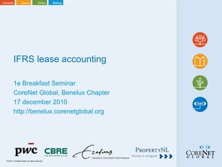 IFRS lease accounting 1e Breakfast Seminar CoreNet Global, Benelux Chapter 17 december 2010 http://benelux.corenetglobal.org 