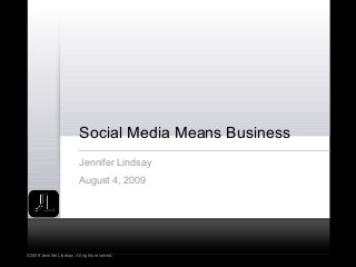 ©2009 Jennifer Lindsay. All rights reserved.
Social Media Means Business
Jennifer Lindsay
August 4, 2009
 