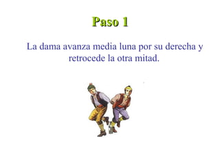 Paso 1
La dama avanza media luna por su derecha y
         retrocede la otra mitad.
 