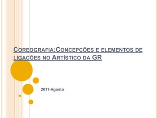 Coreografia:Concepções e elementos de ligações no Artístico da GR 2011-Agosto 