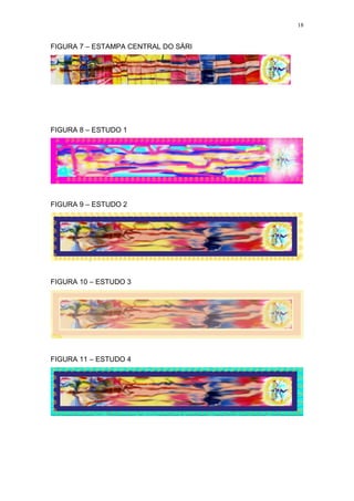 18
FIGURA 7 – ESTAMPA CENTRAL DO SÁRI
FIGURA 8 – ESTUDO 1
FIGURA 9 – ESTUDO 2
FIGURA 10 – ESTUDO 3
FIGURA 11 – ESTUDO 4
 