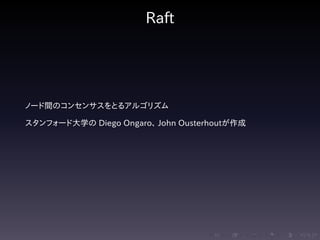 .....
.
....
.
....
.
.....
.
....
.
....
.
....
.
.....
.
....
.
....
.
....
.
.....
.
....
.
....
.
....
.
.....
.
....
.
.....
.
....
.
....
.
Raft
ノード間のコンセンサスをとるアルゴリズム
スタンフォード大学の Diego Ongaro、 John Ousterhoutが作成
 