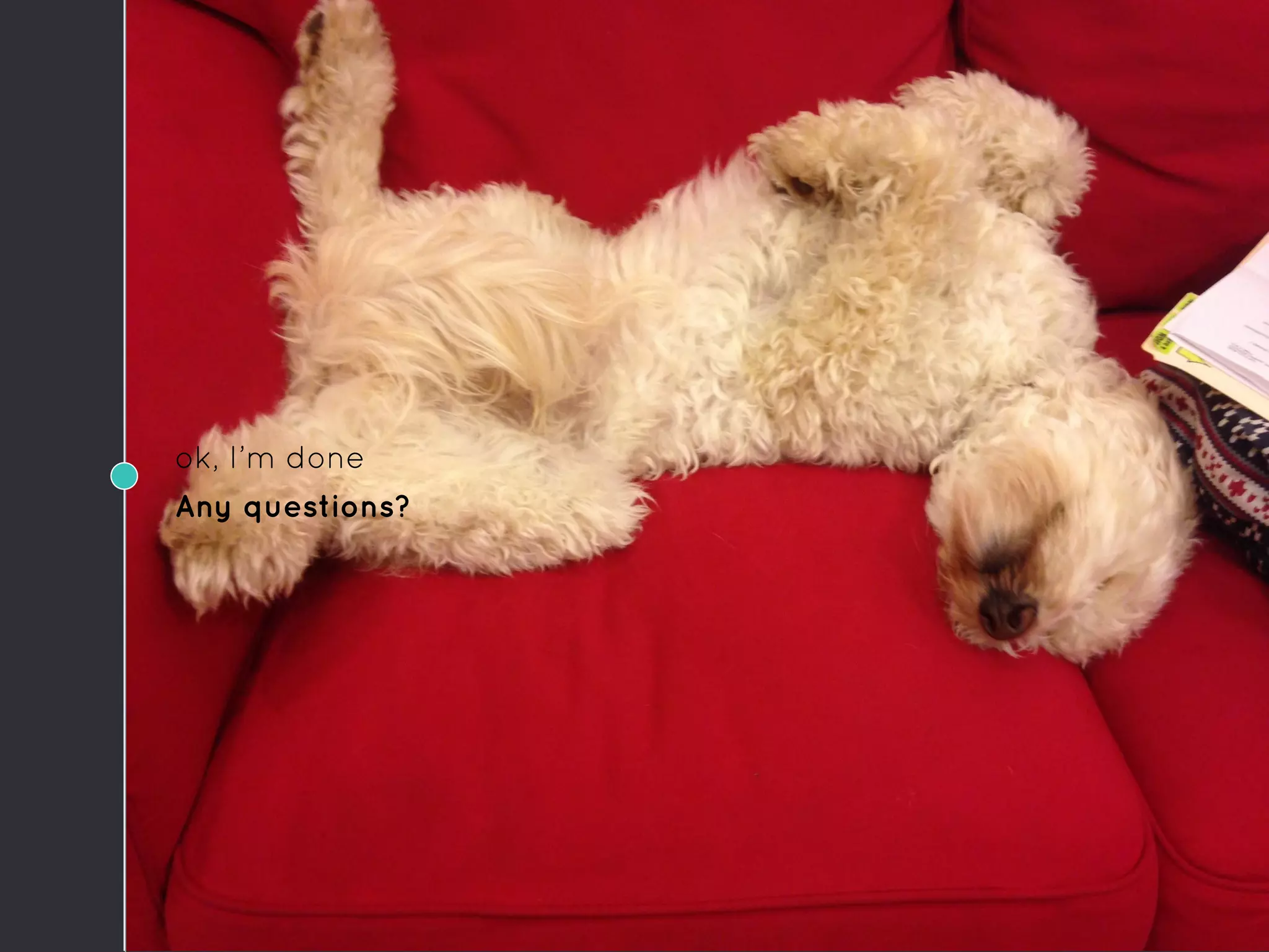 ok, I’m done
Any questions?
 