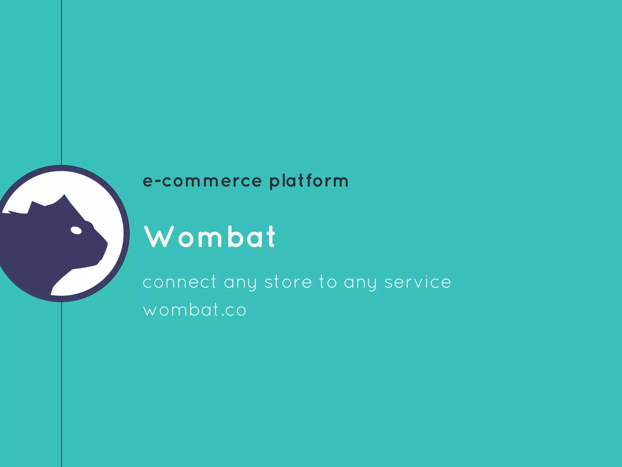 e-commerce platform
Wombat
connect any store to any service
wombat.co
 