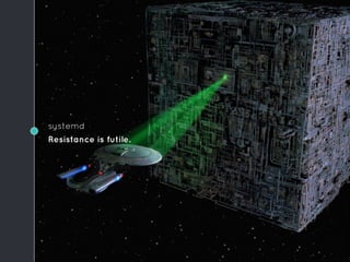 systemd
Resistance is futile.
 