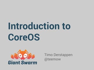 Introduction to 
CoreOS 
Timo Derstappen 
@teemow 
 