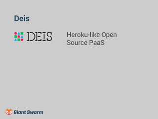 Deis 
Heroku-like Open 
Source PaaS 
 