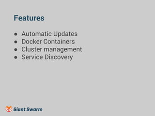 Features 
● Automatic Updates 
● Docker Containers 
● Cluster management 
● Service Discovery 
 