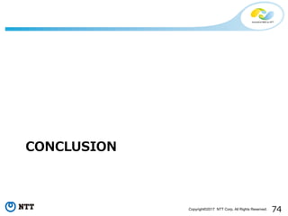 74Copyright©2017 NTT Corp. All Rights Reserved.
CONCLUSION
 