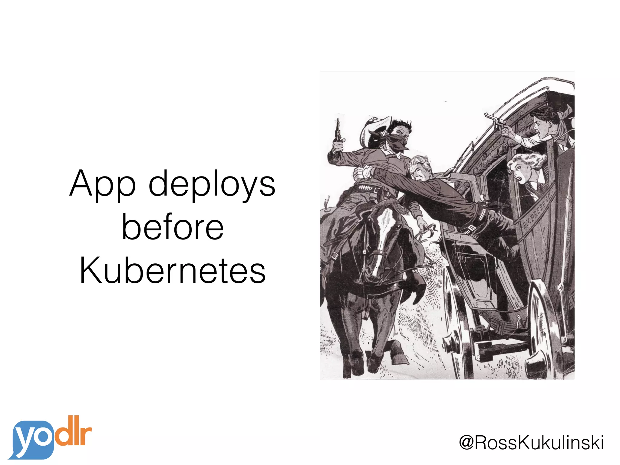 @RossKukulinski
App deploys
before
Kubernetes
 