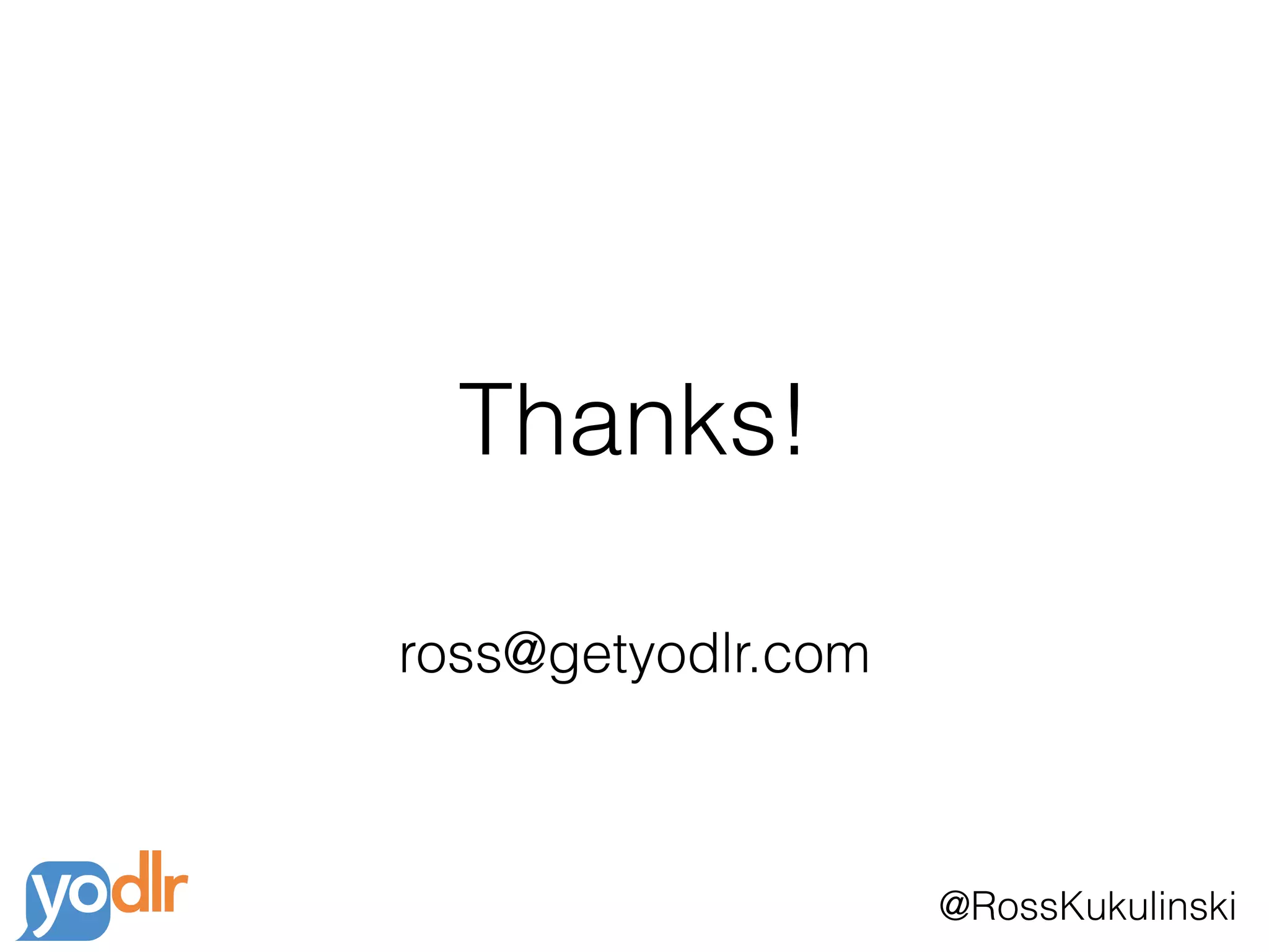 @RossKukulinski
Thanks!
ross@getyodlr.com
 